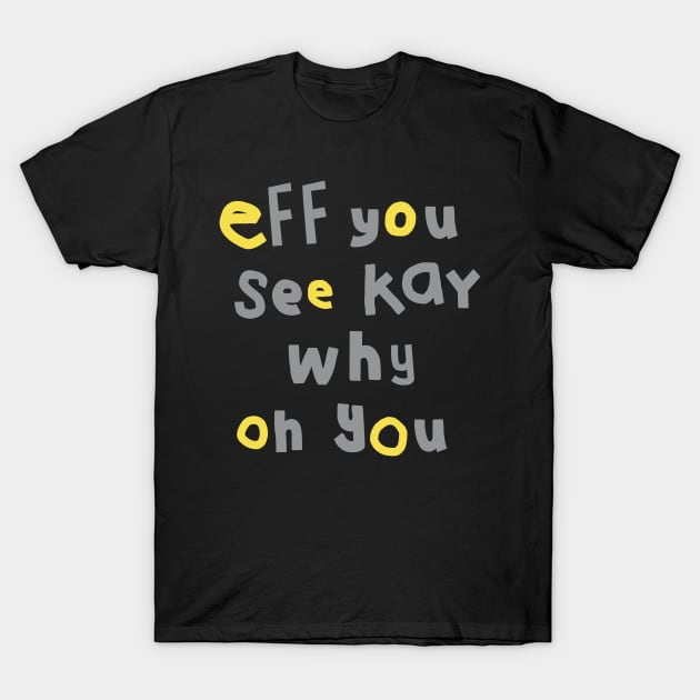 Eff You See Kay Typography Yellow Gray T-Shirt by ellenhenryart